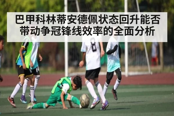 巴甲科林蒂安德佩状态回升能否带动争冠锋线效率的全面分析